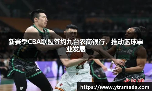 新赛季CBA联盟签约九台农商银行，推动篮球事业发展