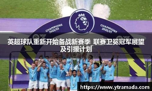 英超球队重新开始备战新赛季_联赛卫冕冠军展望及引援计划