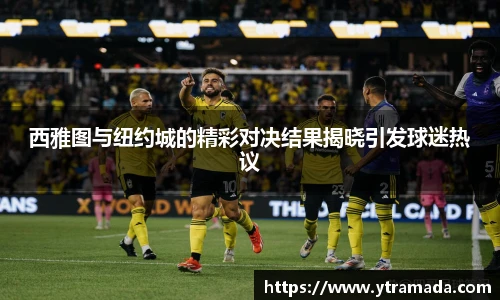 西雅图与纽约城的精彩对决结果揭晓引发球迷热议