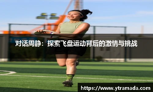 对话周静：探索飞盘运动背后的激情与挑战